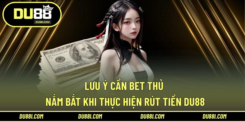 Lưu ý cần bet thủ nắm bắt khi thực hiện rút tiền DU88