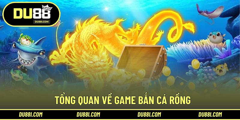 Tổng quan về game bắn cá rồng