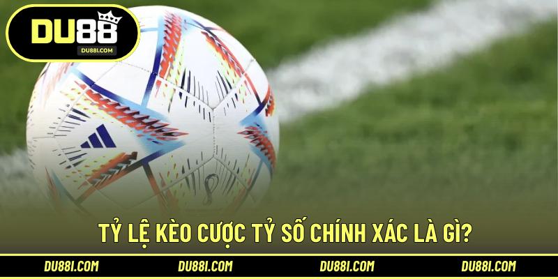 Tỷ lệ kèo cược tỷ số chính xác là gì?